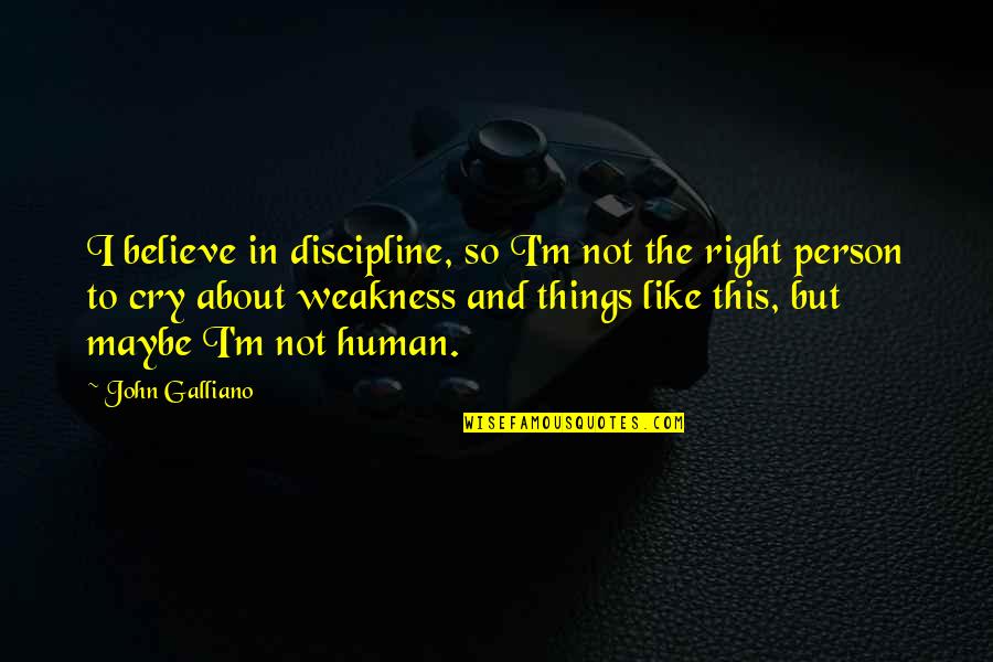 Human Weakness Quotes By John Galliano: I believe in discipline, so I'm not the Human Weakness Quotes By John Galliano: I believe in discipline, so I'm not the