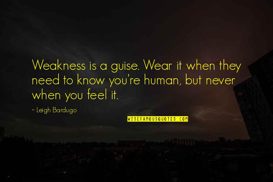 Human Weakness Quotes By Leigh Bardugo: Weakness is a guise. Wear it when they Human Weakness Quotes By Leigh Bardugo: Weakness is a guise. Wear it when they