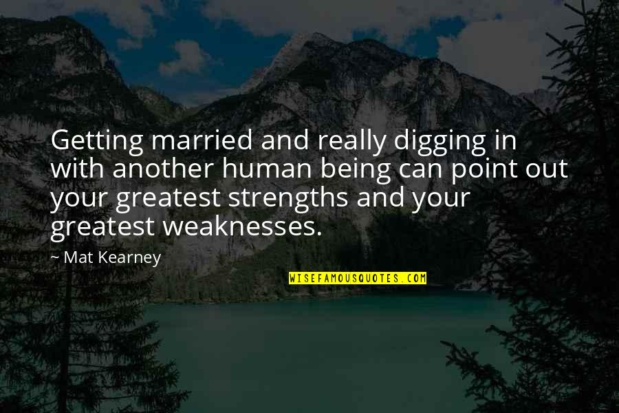 Human Weakness Quotes By Mat Kearney: Getting married and really digging in with another Human Weakness Quotes By Mat Kearney: Getting married and really digging in with another