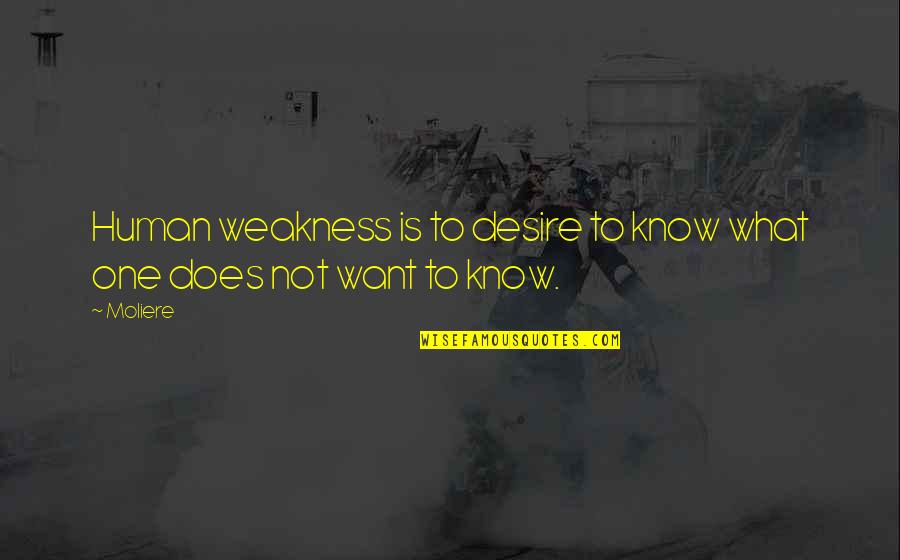 Human Weakness Quotes By Moliere: Human weakness is to desire to know what