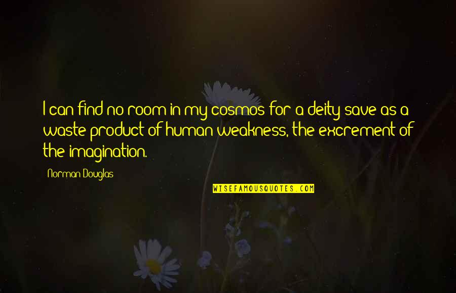 Human Weakness Quotes By Norman Douglas: I can find no room in my cosmos Human Weakness Quotes By Norman Douglas: I can find no room in my cosmos