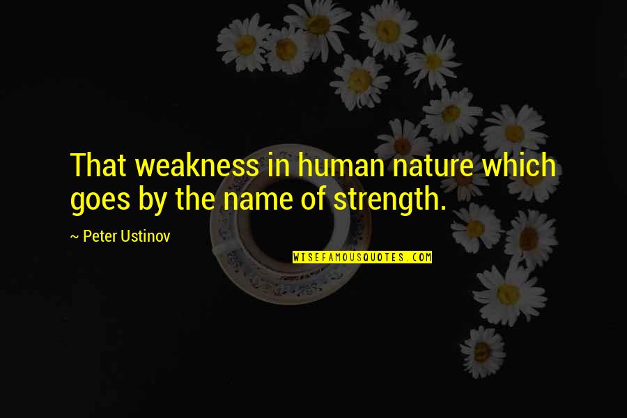 Human Weakness Quotes By Peter Ustinov: That weakness in human nature which goes by