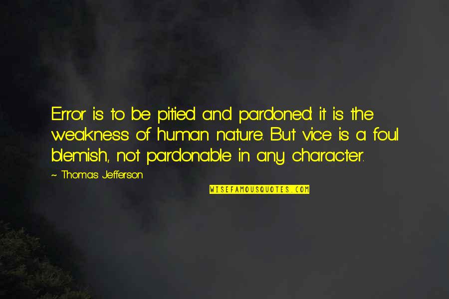 Human Weakness Quotes By Thomas Jefferson: Error is to be pitied and pardoned: it Human Weakness Quotes By Thomas Jefferson: Error is to be pitied and pardoned: it