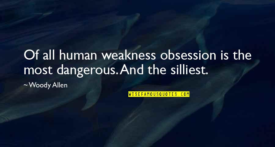 Human Weakness Quotes By Woody Allen: Of all human weakness obsession is the most