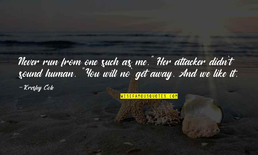 Human You And Me Quotes By Kresley Cole: Never run from one such as me." Her Human You And Me Quotes By Kresley Cole: Never run from one such as me." Her