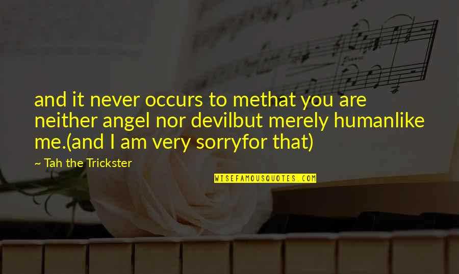 Human You And Me Quotes By Tah The Trickster: and it never occurs to methat you are Human You And Me Quotes By Tah The Trickster: and it never occurs to methat you are