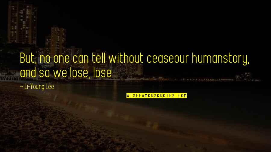 Human Young Quotes By Li-Young Lee: But, no one can tell without ceaseour humanstory,