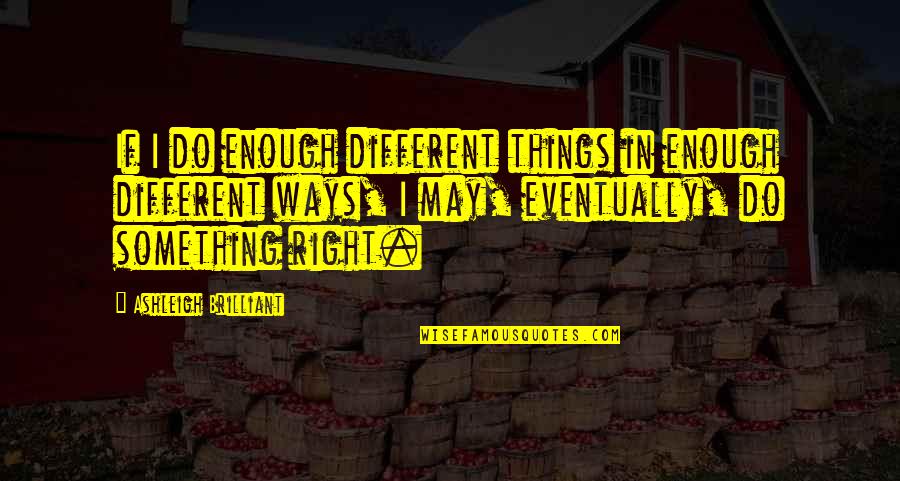 Humana Ppo Quotes By Ashleigh Brilliant: If I do enough different things in enough