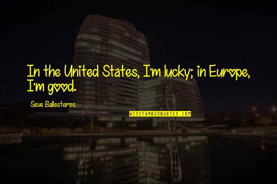 Humana Ppo Quotes By Seve Ballesteros: In the United States, I'm lucky; in Europe,