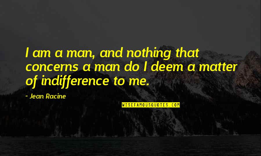 Humanas Eleqtrolitebi Quotes By Jean Racine: I am a man, and nothing that concerns