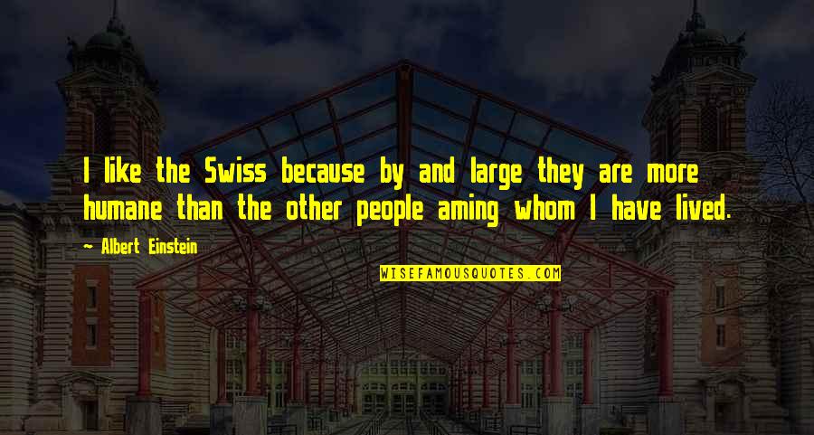 Humane Quotes By Albert Einstein: I like the Swiss because by and large