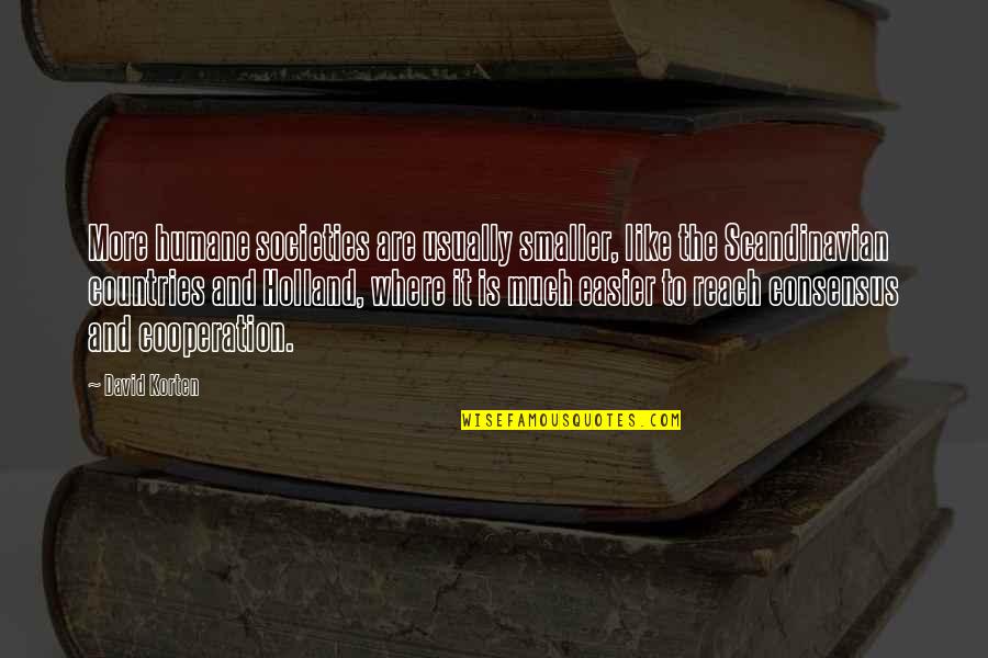 Humane Quotes By David Korten: More humane societies are usually smaller, like the Humane Quotes By David Korten: More humane societies are usually smaller, like the
