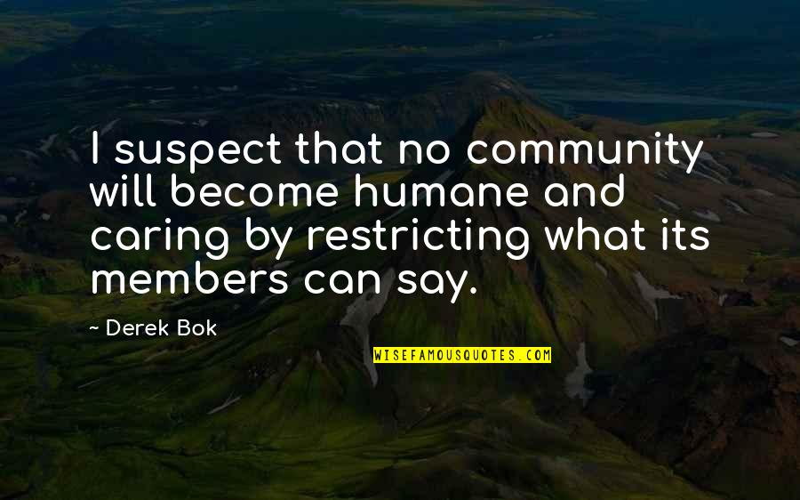 Humane Quotes By Derek Bok: I suspect that no community will become humane Humane Quotes By Derek Bok: I suspect that no community will become humane