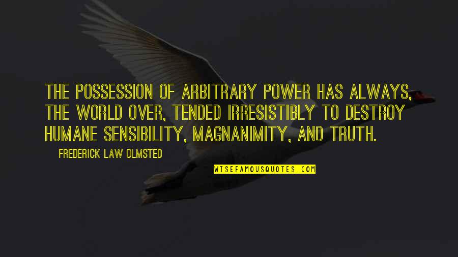 Humane Quotes By Frederick Law Olmsted: The possession of arbitrary power has always, the