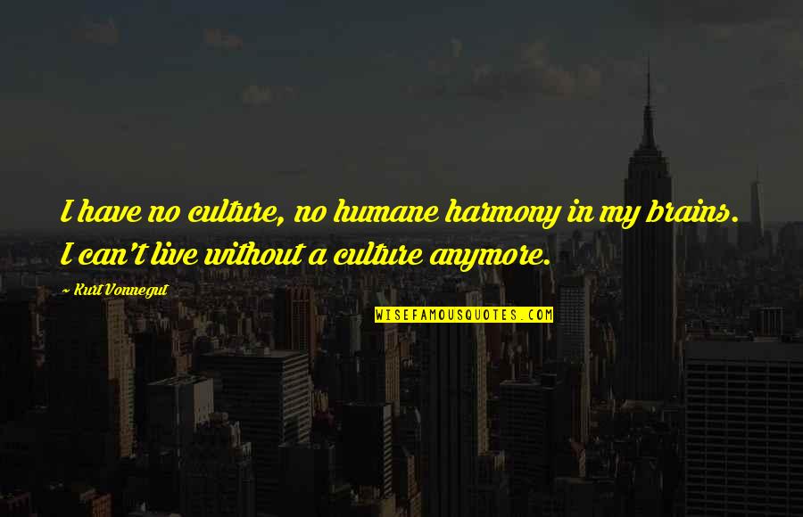 Humane Quotes By Kurt Vonnegut: I have no culture, no humane harmony in Humane Quotes By Kurt Vonnegut: I have no culture, no humane harmony in
