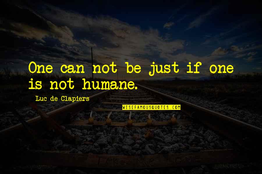 Humane Quotes By Luc De Clapiers: One can not be just if one is
