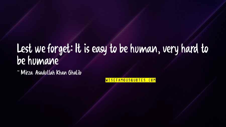 Humane Quotes By Mirza Asadullah Khan Ghalib: Lest we forget: It is easy to be