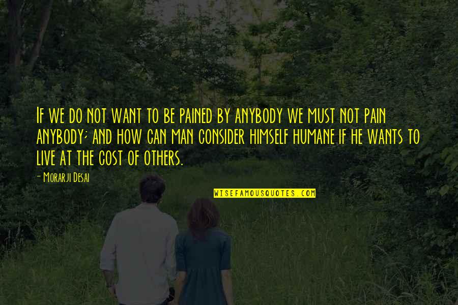 Humane Quotes By Morarji Desai: If we do not want to be pained Humane Quotes By Morarji Desai: If we do not want to be pained