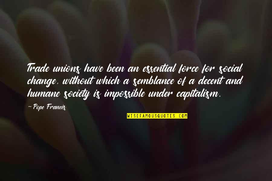 Humane Quotes By Pope Francis: Trade unions have been an essential force for Humane Quotes By Pope Francis: Trade unions have been an essential force for