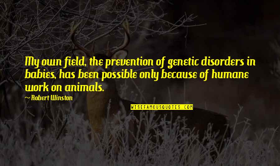 Humane Quotes By Robert Winston: My own field, the prevention of genetic disorders