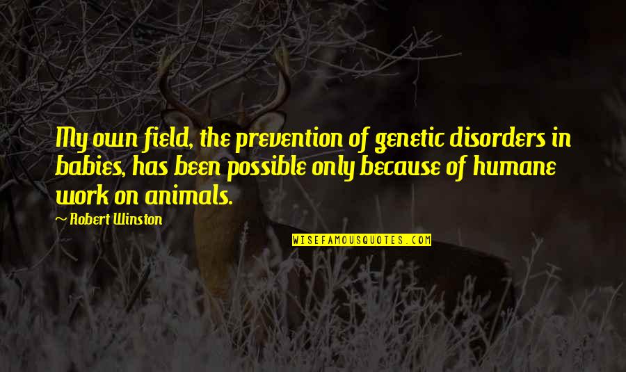 Humane Quotes By Robert Winston: My own field, the prevention of genetic disorders Humane Quotes By Robert Winston: My own field, the prevention of genetic disorders