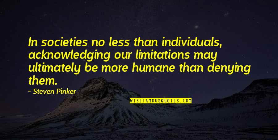 Humane Quotes By Steven Pinker: In societies no less than individuals, acknowledging our