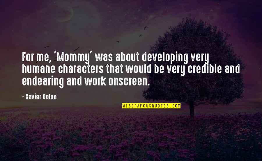 Humane Quotes By Xavier Dolan: For me, 'Mommy' was about developing very humane Humane Quotes By Xavier Dolan: For me, 'Mommy' was about developing very humane