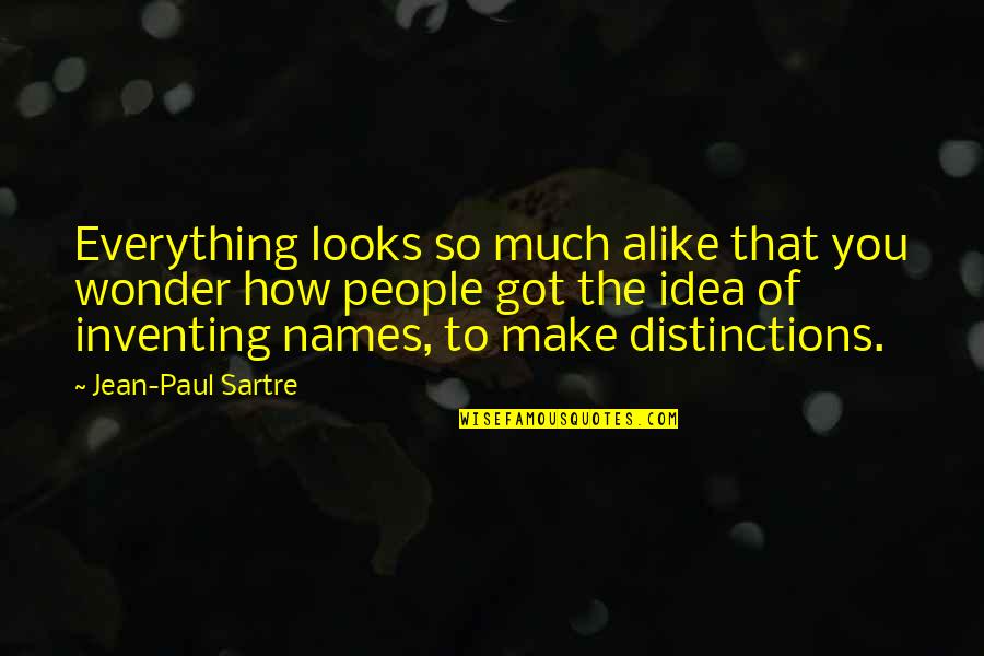 Humane Society Best Quotes By Jean-Paul Sartre: Everything looks so much alike that you wonder Humane Society Best Quotes By Jean-Paul Sartre: Everything looks so much alike that you wonder