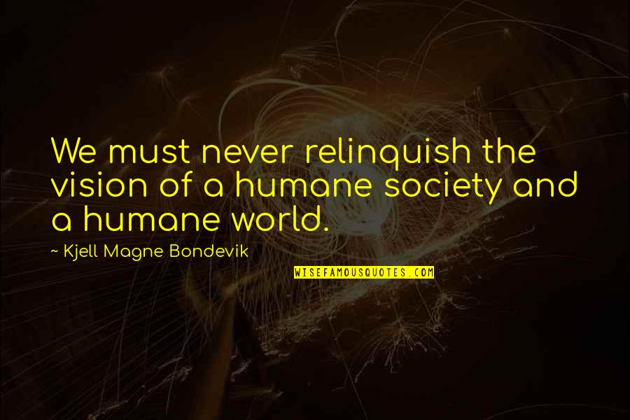 Humane Society Best Quotes By Kjell Magne Bondevik: We must never relinquish the vision of a