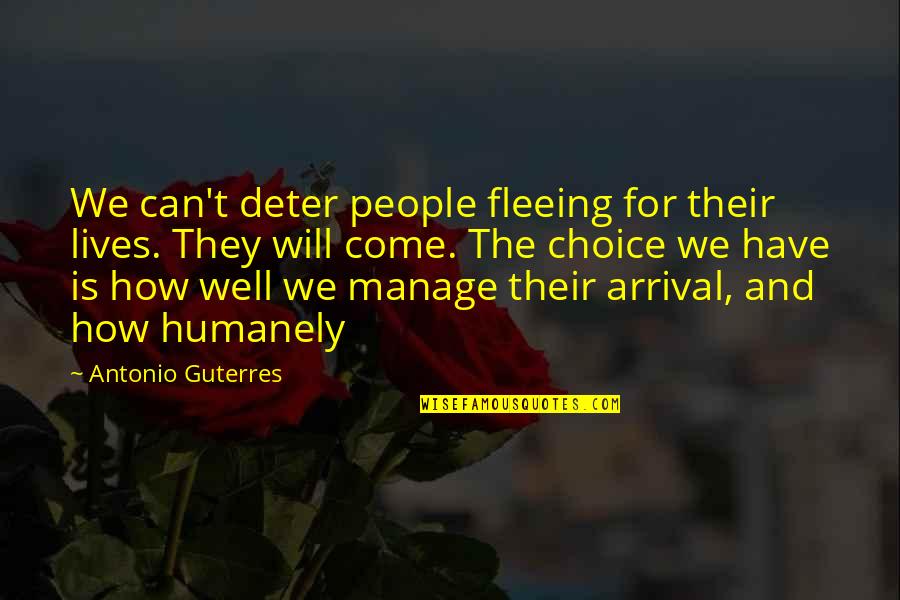 Humanely Quotes By Antonio Guterres: We can't deter people fleeing for their lives.