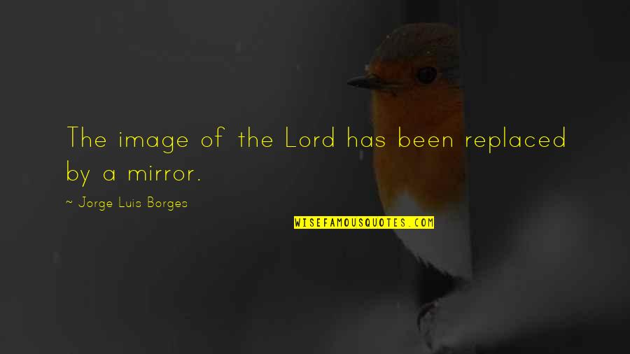 Humanely Quotes By Jorge Luis Borges: The image of the Lord has been replaced