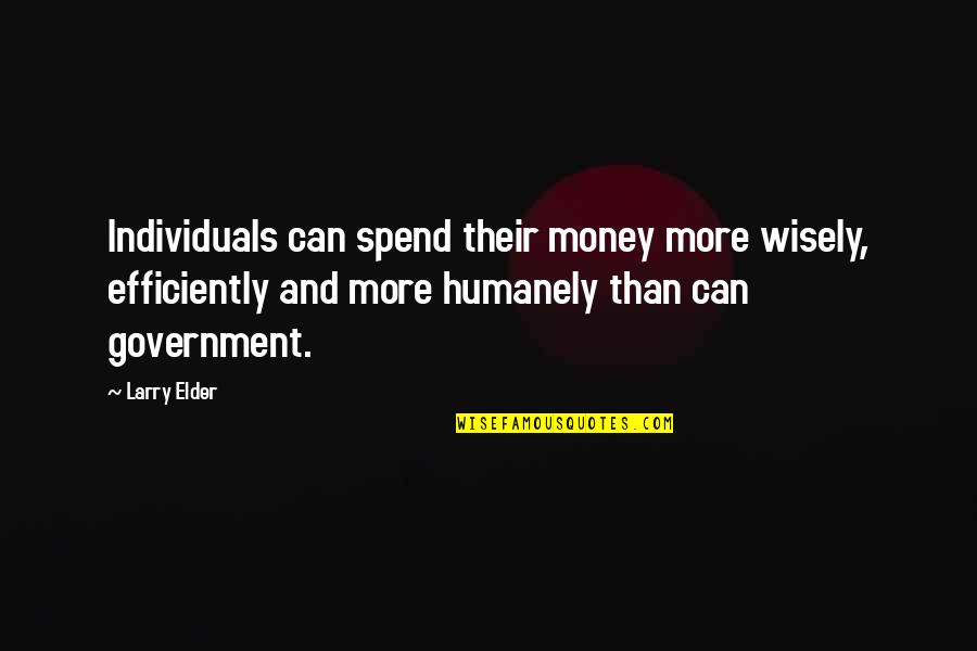 Humanely Quotes By Larry Elder: Individuals can spend their money more wisely, efficiently