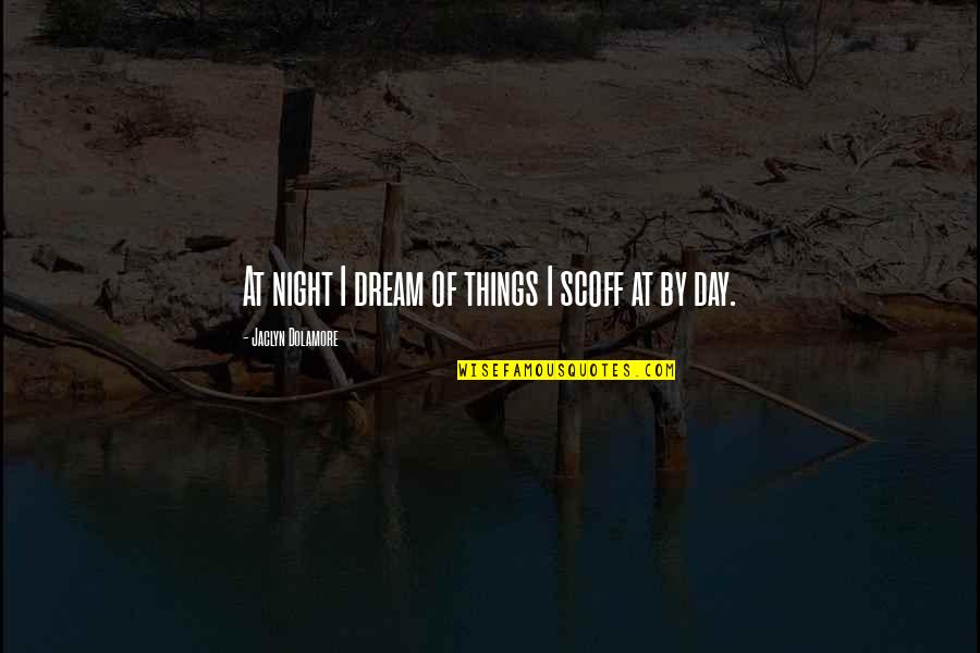 Humanely Raised Quotes By Jaclyn Dolamore: At night I dream of things I scoff Humanely Raised Quotes By Jaclyn Dolamore: At night I dream of things I scoff