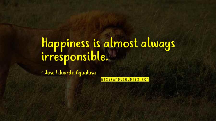Humanely Raised Quotes By Jose Eduardo Agualusa: Happiness is almost always irresponsible. Humanely Raised Quotes By Jose Eduardo Agualusa: Happiness is almost always irresponsible.