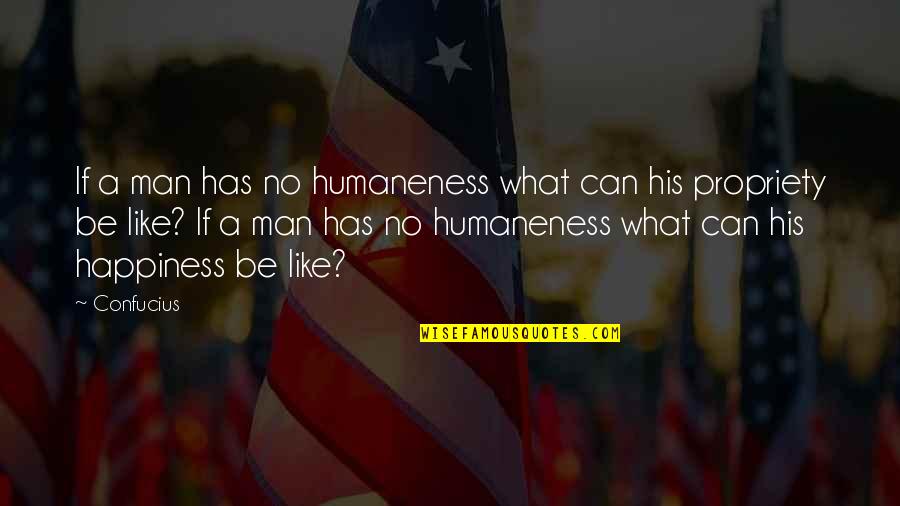 Humaneness In Confucianism Quotes By Confucius: If a man has no humaneness what can