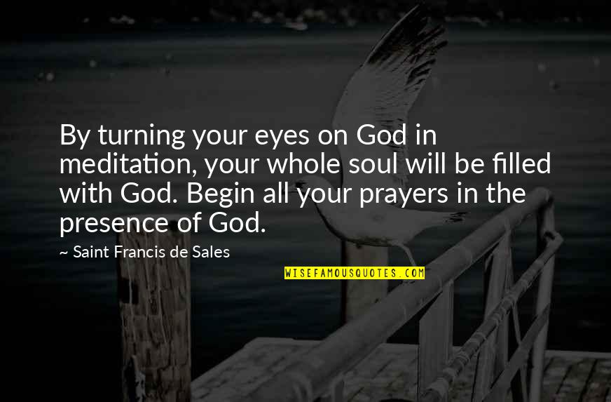 Humaneness In Confucianism Quotes By Saint Francis De Sales: By turning your eyes on God in meditation,