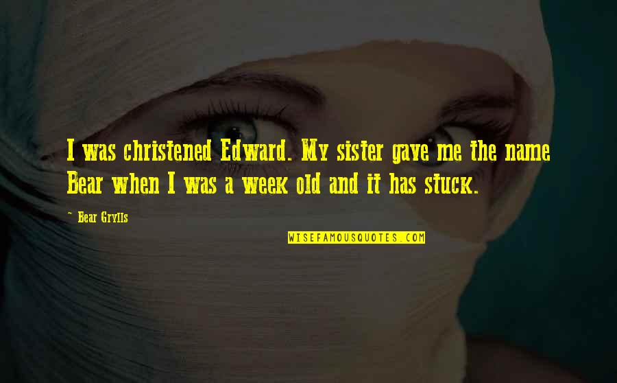 Humanhe Quotes By Bear Grylls: I was christened Edward. My sister gave me