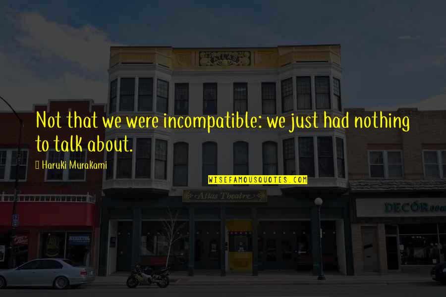Humanics Institute Quotes By Haruki Murakami: Not that we were incompatible: we just had Humanics Institute Quotes By Haruki Murakami: Not that we were incompatible: we just had