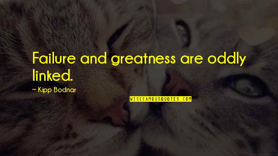 Humanics Institute Quotes By Kipp Bodnar: Failure and greatness are oddly linked. Humanics Institute Quotes By Kipp Bodnar: Failure and greatness are oddly linked.