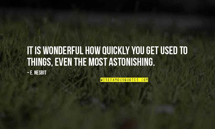 Humanidade Significado Quotes By E. Nesbit: It is wonderful how quickly you get used