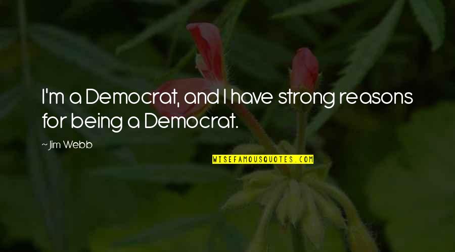 Humaniora Nieuwen Quotes By Jim Webb: I'm a Democrat, and I have strong reasons