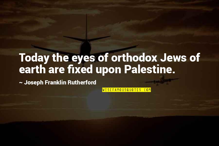 Humaniora Nieuwen Quotes By Joseph Franklin Rutherford: Today the eyes of orthodox Jews of earth