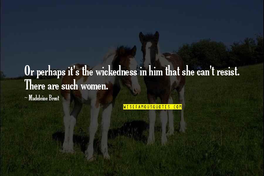 Humaniora Ugm Quotes By Madeleine Brent: Or perhaps it's the wickedness in him that Humaniora Ugm Quotes By Madeleine Brent: Or perhaps it's the wickedness in him that