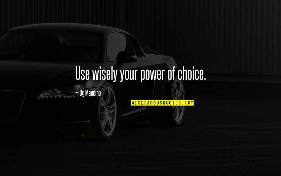 Humanis Quotes By Og Mandino: Use wisely your power of choice.