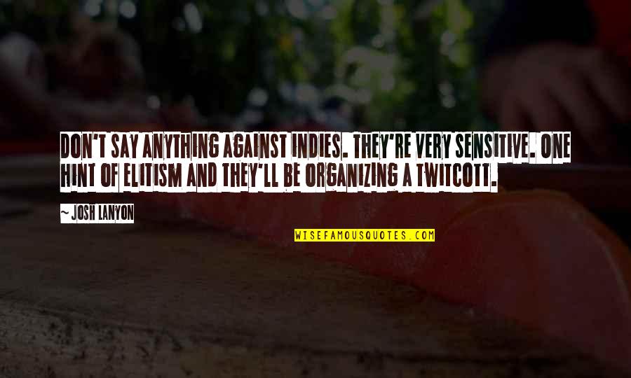 Humanisation Of Pets Quotes By Josh Lanyon: Don't say anything against indies. They're very sensitive. Humanisation Of Pets Quotes By Josh Lanyon: Don't say anything against indies. They're very sensitive.