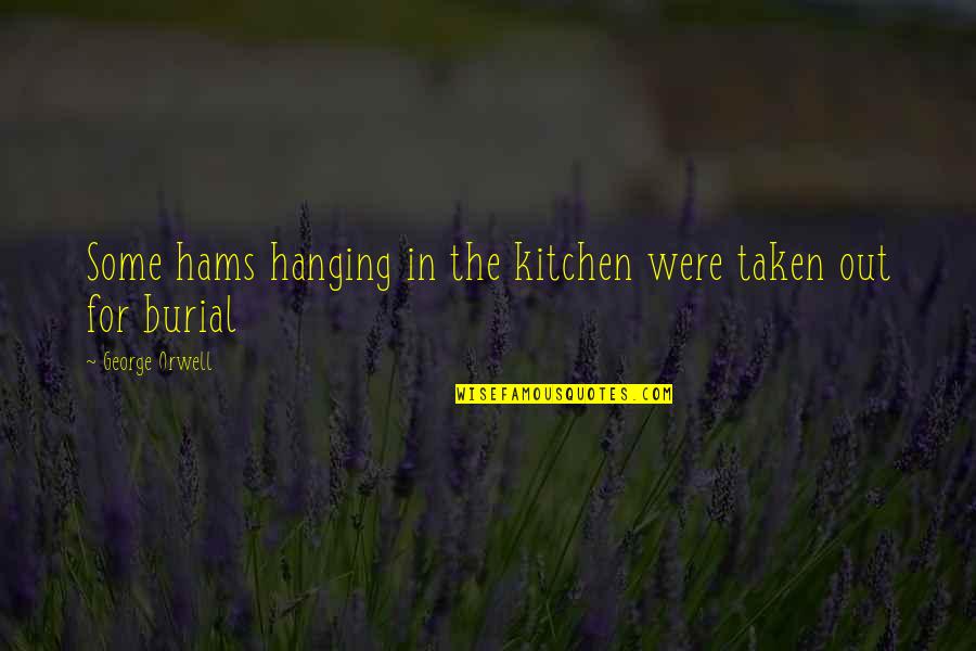 Humanise Sociometric Badge Quotes By George Orwell: Some hams hanging in the kitchen were taken Humanise Sociometric Badge Quotes By George Orwell: Some hams hanging in the kitchen were taken