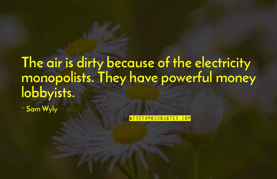 Humanise Sociometric Badge Quotes By Sam Wyly: The air is dirty because of the electricity Humanise Sociometric Badge Quotes By Sam Wyly: The air is dirty because of the electricity