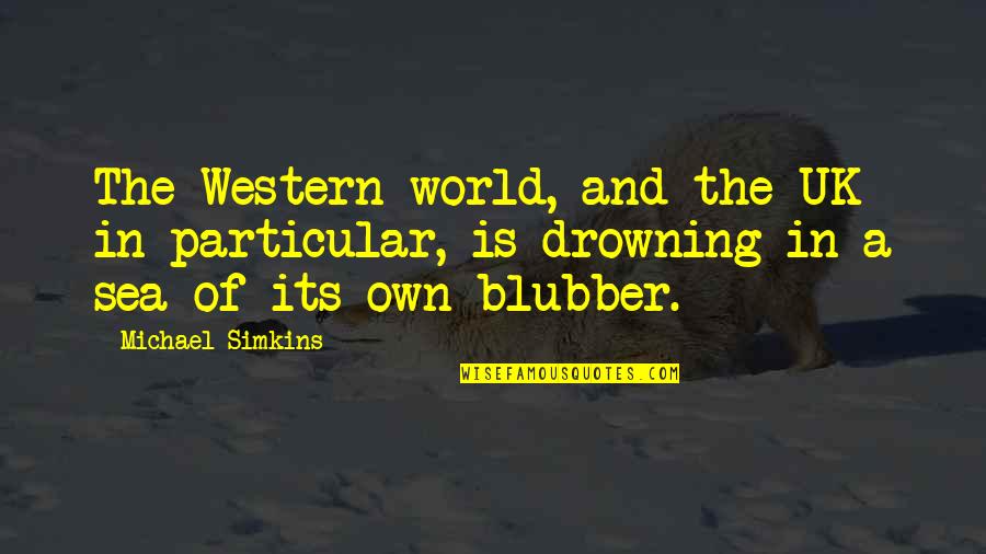Humanised Quotes By Michael Simkins: The Western world, and the UK in particular,