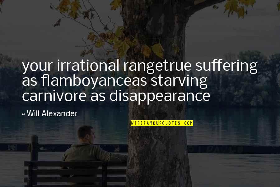 Humanising Quotes By Will Alexander: your irrational rangetrue suffering as flamboyanceas starving carnivore
