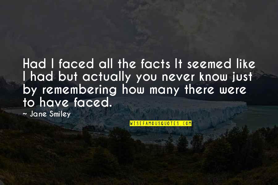Humanising Technology Quotes By Jane Smiley: Had I faced all the facts It seemed Humanising Technology Quotes By Jane Smiley: Had I faced all the facts It seemed